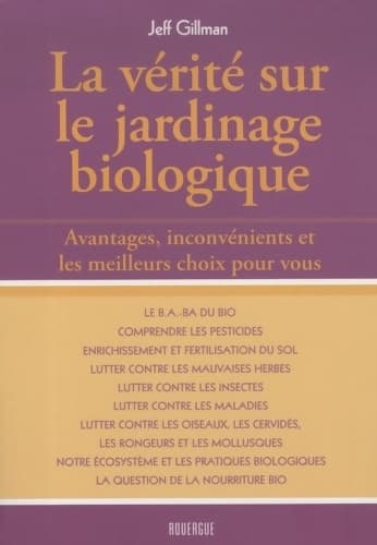 La vérité sur le jardinage biologique. Avantages, inconvénients et les meilleurs choix pour vous - Jeff Gillman