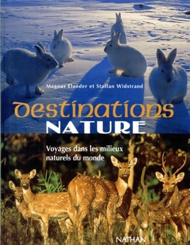 Destinations Nature. Voyage Dans Les Milieux Naturels Du Monde - Magnus Elander